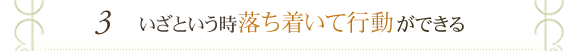 いざという時落ち着いて行動できる